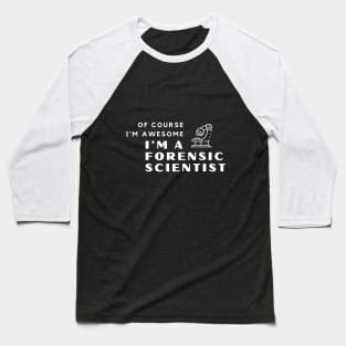 Of Course I'm Awesome, I'm A Forensic Scientist Baseball T-Shirt